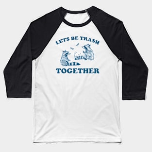 Let's Be Trash Together Retro T-Shirt, Funny Trash Panda Y2k Meme Baseball T-Shirt